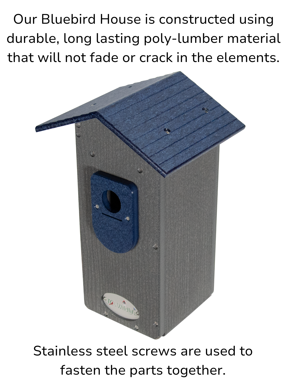 Photo of the bluebird house with text that reads "Our bluebird house is constructed using durable, long lasting poly-lumber material that will not fade or crack in the elements". Text underneath the house reads, "Stainless steel screws are used to fasted the parts together."